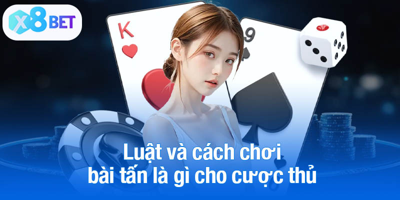 Luật và cách chơi bài tấn là gì cho cược thủ
