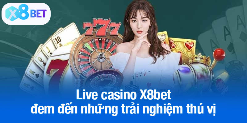 Live casino X8bet đem đến những trải nghiệm thú vị