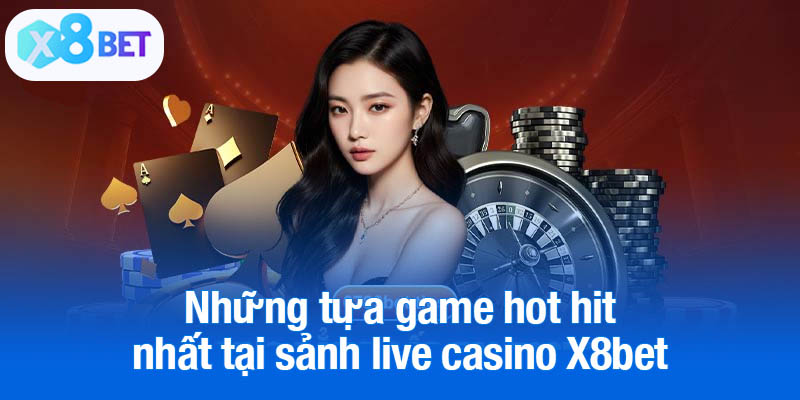 Những tựa game hot hit nhất tại sảnh live casino X8bet