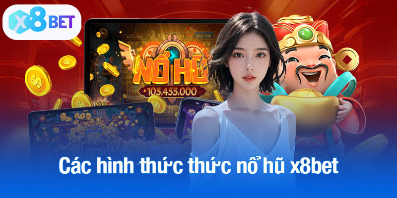 Các hình thức thức nổ hũ x8bet đẳng cấp nhất hiện nay