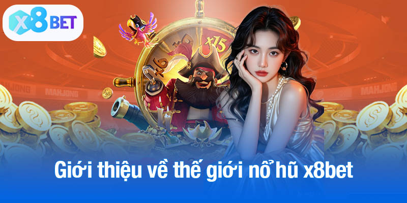 Giới thiệu về thế giới nổ hũ x8bet đầy hấp dẫn