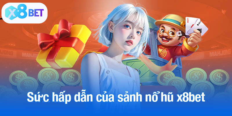 Sức hấp dẫn của sảnh nổ hũ x8bet thu hút người tham gia