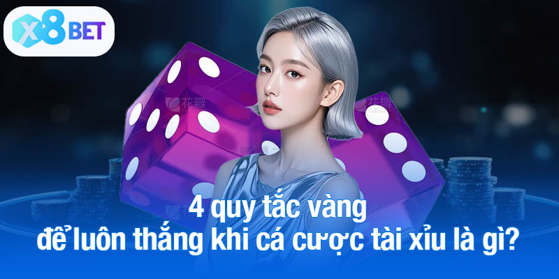4 quy tắc vàng để luôn thắng khi cá cược tài xỉu là gì?