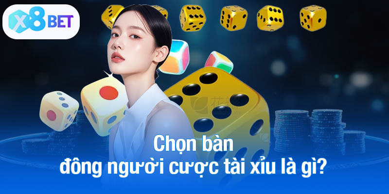 Chọn bàn đông người cược tài xỉu là gì?