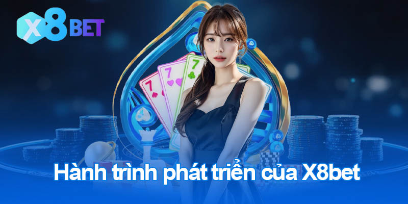 Tìm hiểu về hành trình phát triển của X8bet