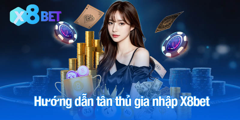 Hướng dẫn tân thủ gia nhập X8bet