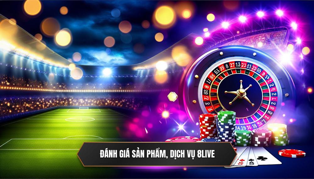  Đánh giá chi tiết các sản phẩm và dịch vụ của 8LIVE