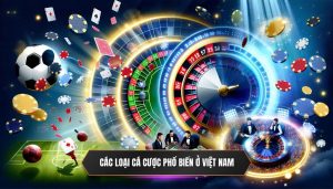 Những Loại Hình Cá Cược Phổ Biến Tại Việt Nam