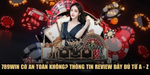789WIN Có An Toàn Không? Thông Tin Review Đầy Đủ Từ A Đến Z