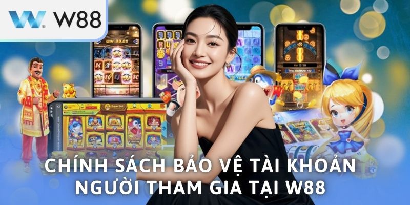Chính sách bảo vệ tài khoản người tham gia tại W88