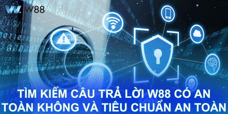 Tìm kiếm câu trả lời W88 có an toàn không và tiêu chuẩn an toàn